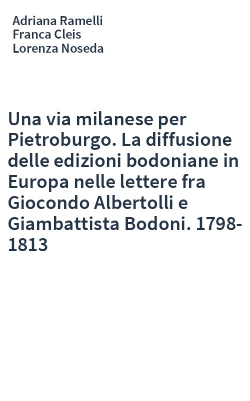 Una via milanese per Pietroburgo. La diffusione delle edizioni bodoniane in Europa nelle lettere fra Giocondo Albertolli e Giambattista Bodoni. 1798-1813