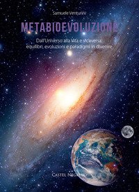 Metabioevoluzione. Dall'universo alla vita e viceversa: equilibri, evoluzioni e paradigmi in divenire