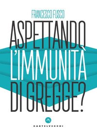Aspettando l'immunità di gregge? Modelli scientifici a confronto nella lotta contro la pandemia