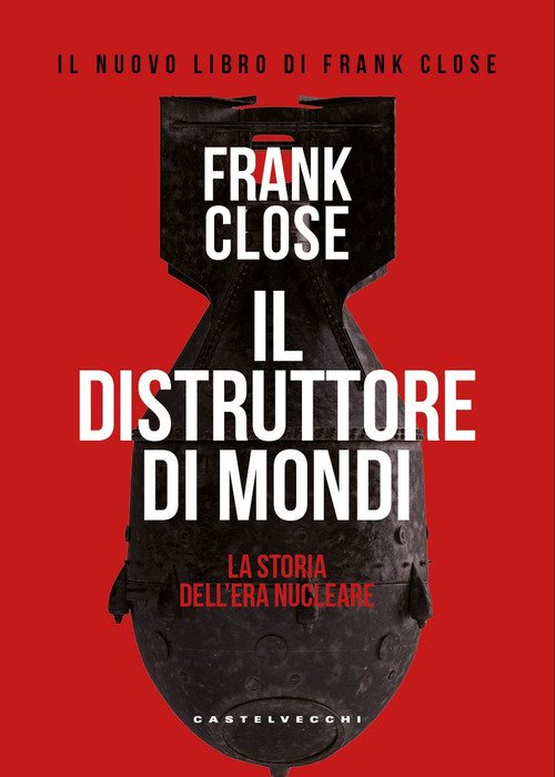 Il distruttore di mondi. La storia dell'era nucleare 1895-1965