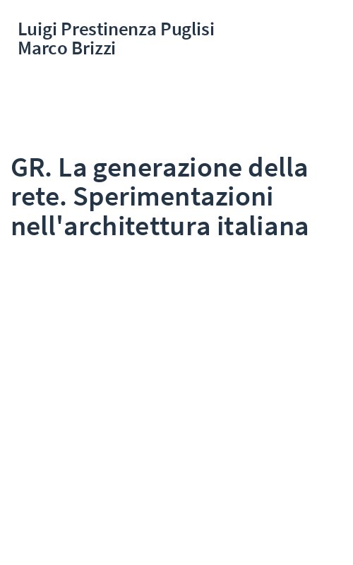 GR. La generazione della rete. Sperimentazioni nell'architettura italiana