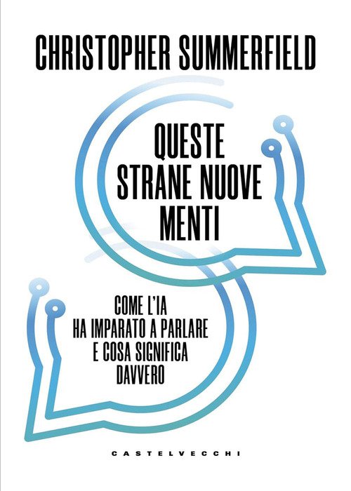 Queste strane nuove menti. Come l'IA ha imparato a parlare e cosa significa davvero