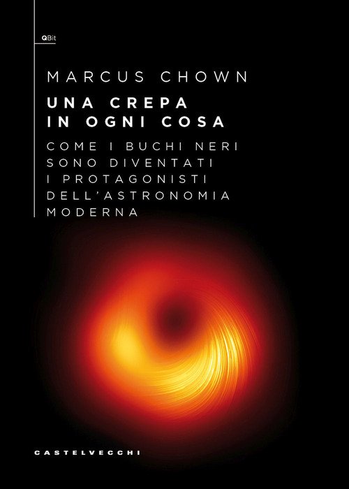 Una crepa in ogni cosa. Come i buchi neri sono diventati i protagonisti dell'astronomia moderna