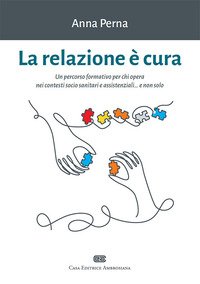 La relazione è cura. Un percorso formativo per chi opera nei contesti socio sanitari e assistenziali... e non solo