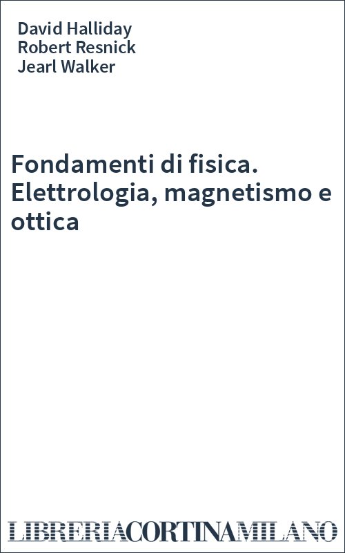 Fondamenti di fisica. Elettrologia, magnetismo e ottica
