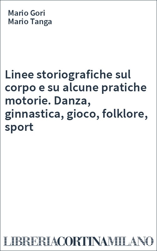 Linee storiografiche sul corpo e su alcune pratiche motorie. Danza, ginnastica, gioco, folklore, sport