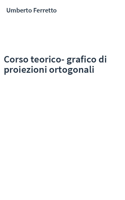 Corso teorico-grafico di proiezioni ortogonali