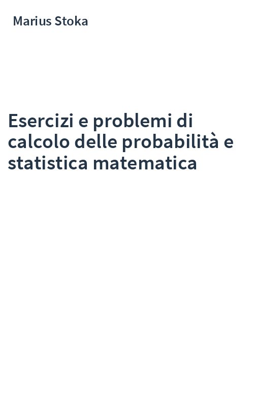 Esercizi e problemi di calcolo delle probabilità e statistica matematica
