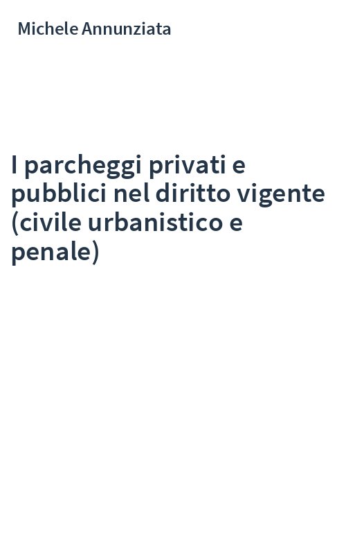 I parcheggi privati e pubblici nel diritto vigente (civile urbanistico e penale)