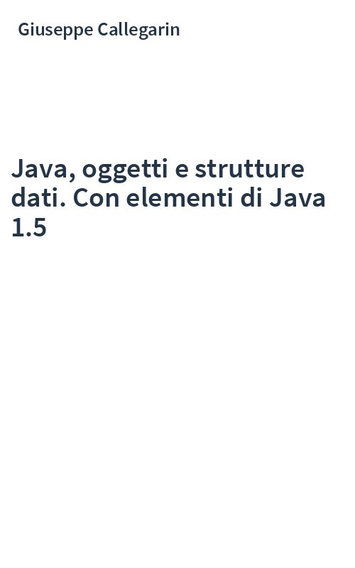 Java, oggetti e strutture dati. Con elementi di Java 1.5