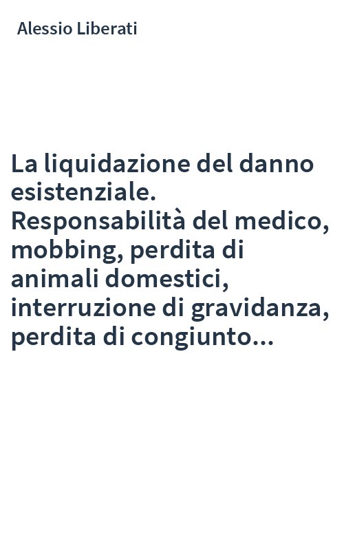 La liquidazione del danno esistenziale. Responsabilità del medico, mobbing, perdita di animali domestici, interruzione di gravidanza, perdita di congiunto...