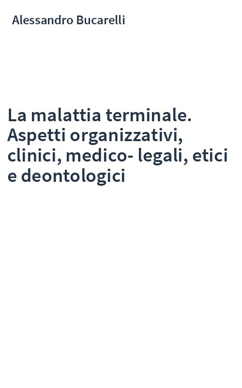 La malattia terminale. Aspetti organizzativi, clinici, medico-legali, etici e deontologici