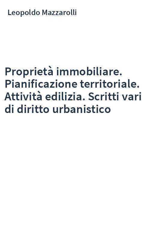Proprietà immobiliare. Pianificazione territoriale. Attività edilizia. Scritti vari di diritto urbanistico