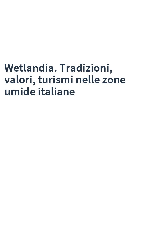 Wetlandia. Tradizioni, valori, turismi nelle zone umide italiane