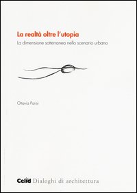 La realtà oltre l'utopia. La dimensione sotterranea nello scenario urbano