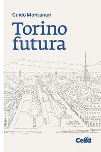 Torino futura. Riflessioni e proposte di un ex vicesindaco