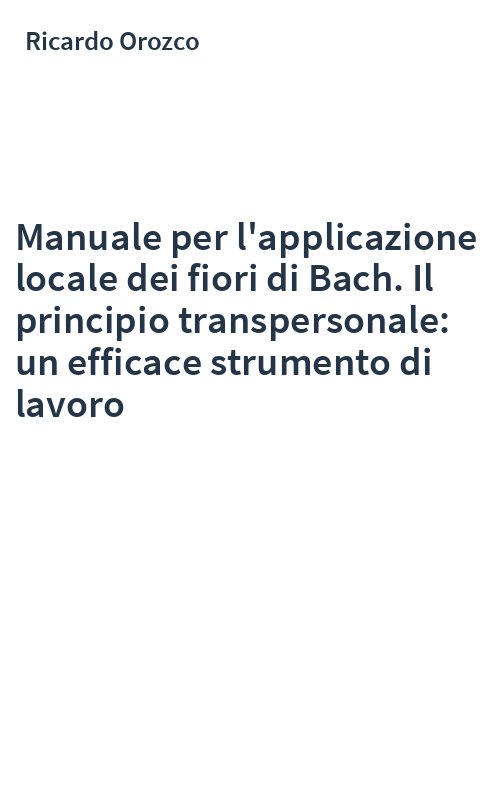 Manuale per l'applicazione locale dei fiori di Bach. Il principio transpersonale: un efficace strumento di lavoro
