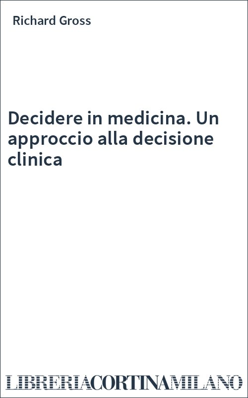 Decidere in medicina. Un approccio alla decisione clinica