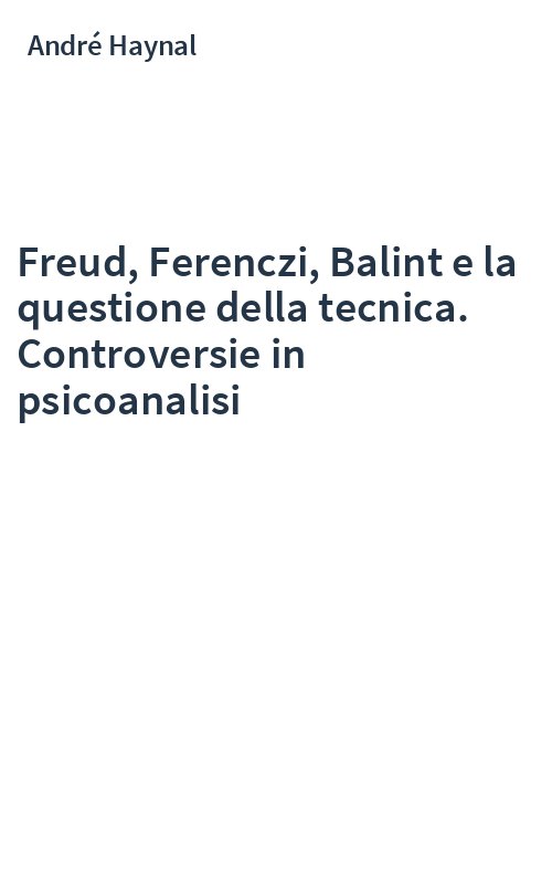 Freud, Ferenczi, Balint e la questione della tecnica. Controversie in psicoanalisi