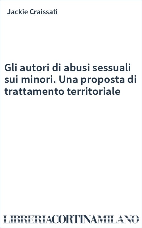 Gli autori di abusi sessuali sui minori. Una proposta di trattamento territoriale