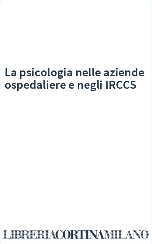 La psicologia nelle aziende ospedaliere e negli IRCCS