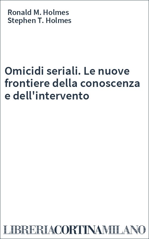 Omicidi seriali. Le nuove frontiere della conoscenza e dell'intervento