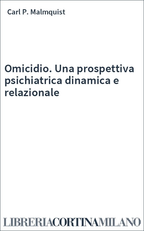Omicidio. Una prospettiva psichiatrica dinamica e relazionale