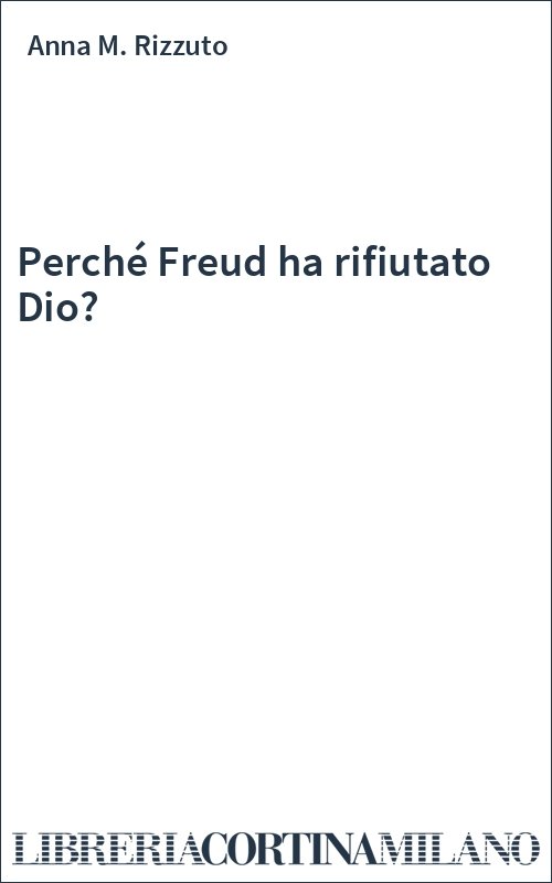 Perché Freud ha rifiutato Dio?