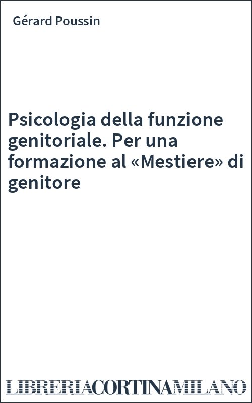 Psicologia della funzione genitoriale. Per una formazione al «Mestiere» di genitore