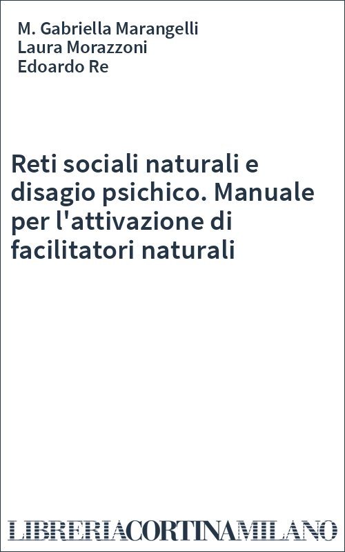 Reti sociali naturali e disagio psichico. Manuale per l'attivazione di facilitatori naturali