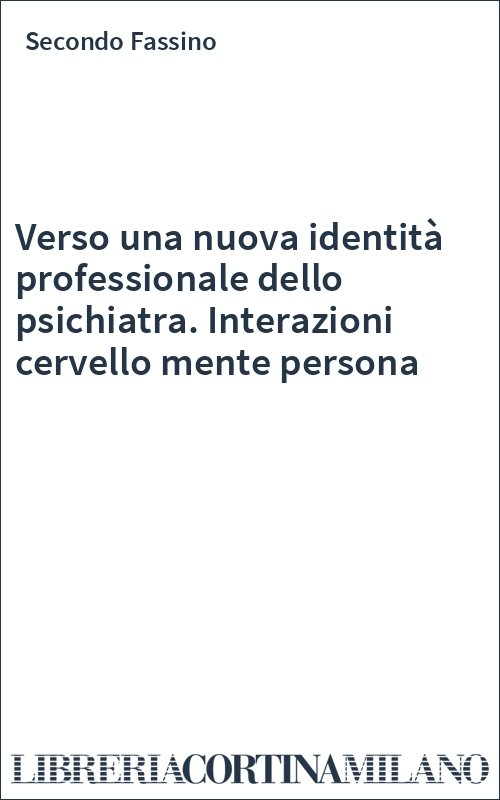 Verso una nuova identità professionale dello psichiatra. Interazioni cervello mente persona