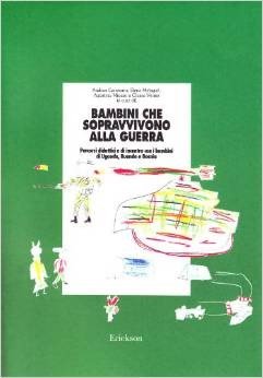 Bambini che sopravvivono alla guerra. Percorsi didattici e di incontro con i bambini di Uganda, Ruanda e Bosnia