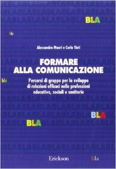 Formare alla comunicazione. Percorsi di gruppo per lo sviluppo di relazioni efficaci nelle professioni educative, sociali e sanitarie
