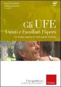 Gli UFE. Utenti e familiari esperti. Un nuovo approccio nella salute mentale