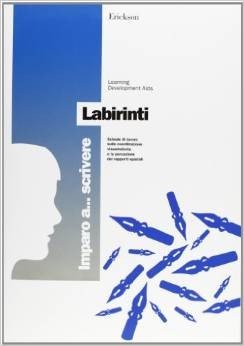 Imparo a... Scrivere. Labirinti. Schede di lavoro sulla coordinazione visuomotoria e la percezione dei rapporti spaziali