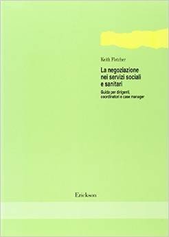 La negoziazione nei servizi sociali e sanitari. Guida per dirigenti, coordinatori e case manager
