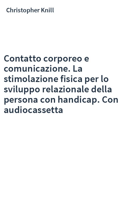 Contatto corporeo e comunicazione. La stimolazione fisica per lo sviluppo relazionale della persona con handicap. Con audiocassetta