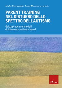 Parent training nel disturbo dello spettro dell'autismo. Guida pratica sui modelli di intervento evidence based