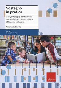 Sostegno in pratica. Casi, strategie e strumenti normativi per una didattica efficace e inclusiva