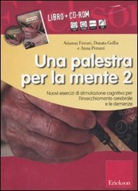 Una palestra per la mente 2. Nuovi esercizi di stimolazione cognitiva per l'invecchiamento cerebrale e le demenze