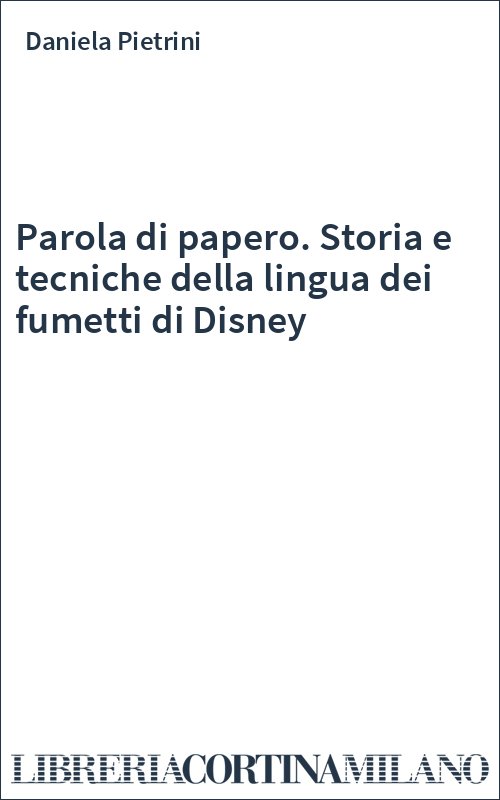 Parola di papero. Storia e tecniche della lingua dei fumetti di Disney