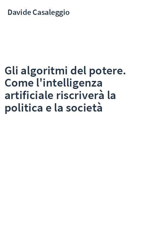 Gli algoritmi del potere. Come l'intelligenza artificiale riscriverà la politica e la società