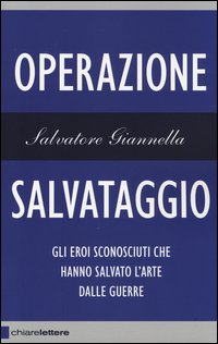 Operazione salvataggio. Gli eroi sconosciuti che hanno salvato l'arte dalle guerre