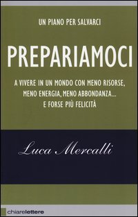 Prepariamoci. A vivere in un mondo con meno risorse, meno energia, meno abbondanza... e forse più felicità