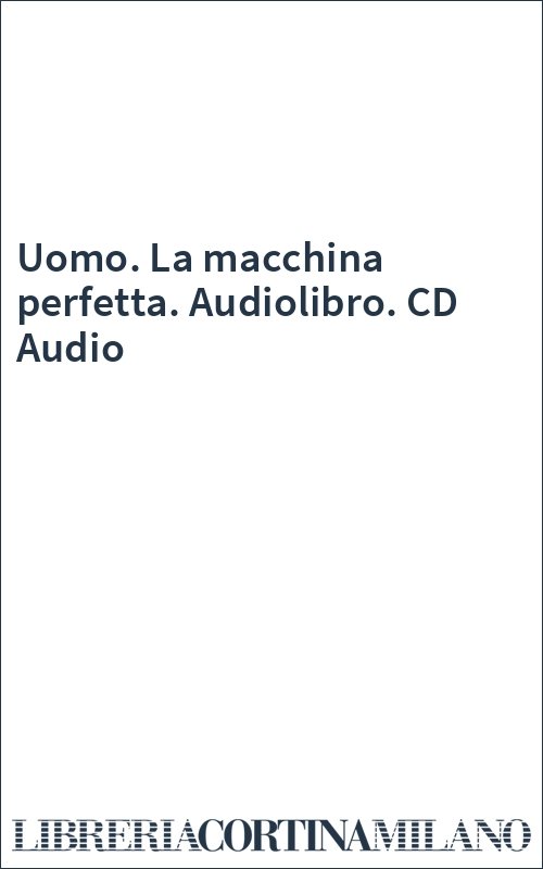 Uomo. La macchina perfetta. Audiolibro. CD Audio