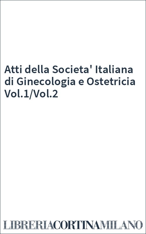 Atti della Societa' Italiana di Ginecologia e Ostetricia Vol.1/Vol.2