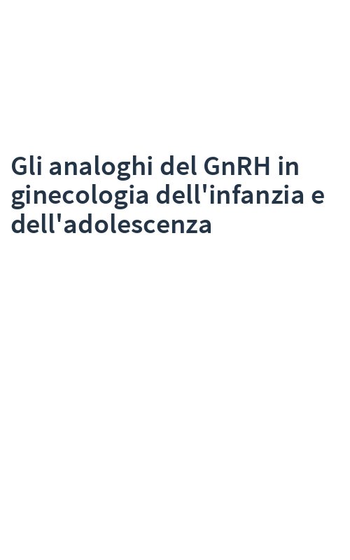 Gli analoghi del GnRH in ginecologia dell'infanzia e dell'adolescenza