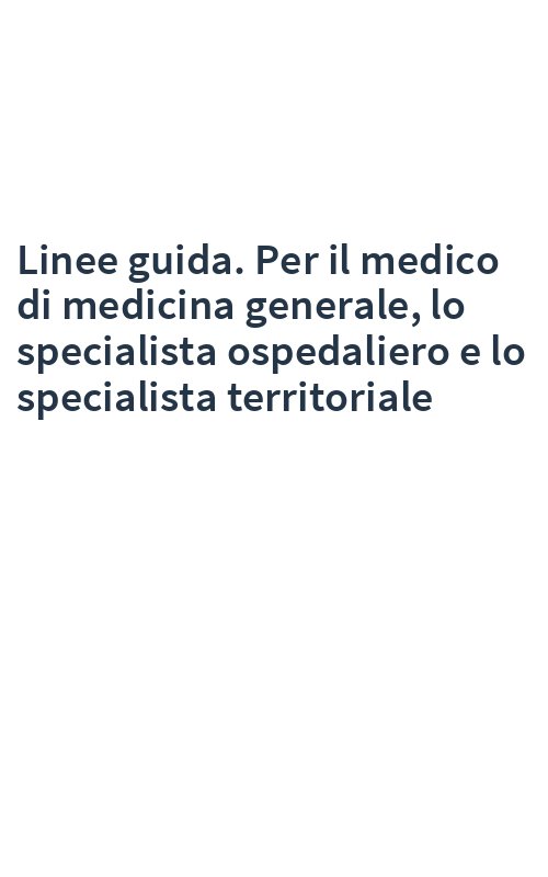 Linee guida. Per il medico di medicina generale, lo specialista ospedaliero e lo specialista territoriale