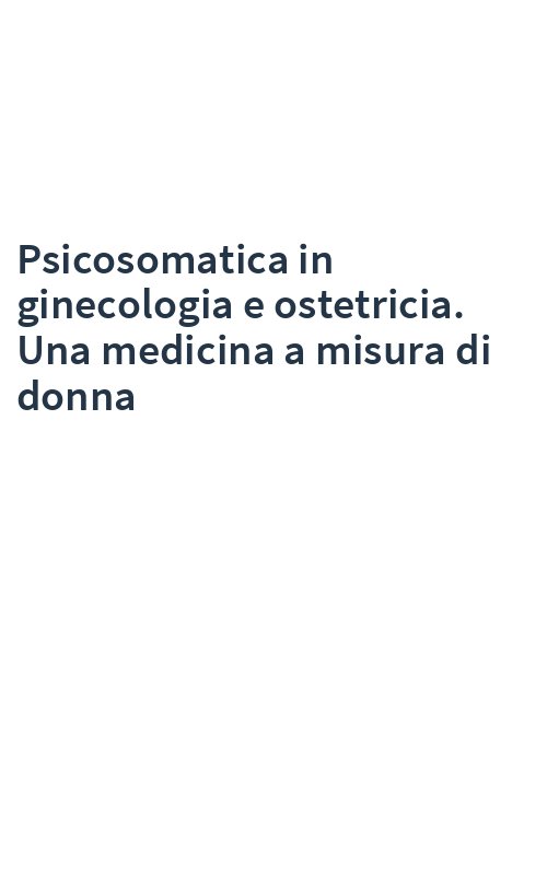 Psicosomatica in ginecologia e ostetricia. Una medicina a misura di donna