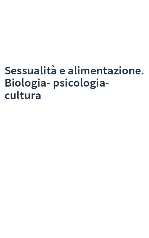 Sessualità e alimentazione. Biologia-psicologia-cultura